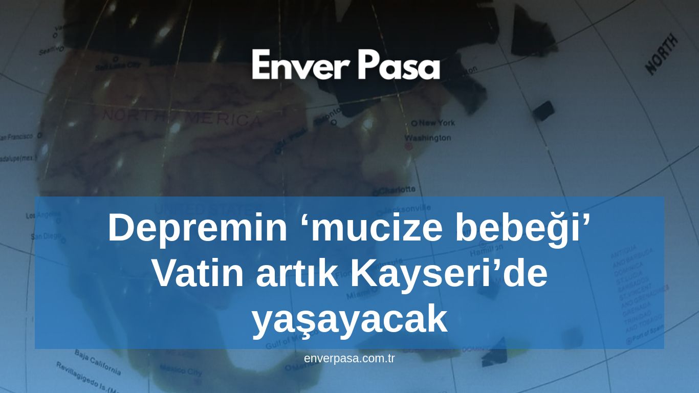 Depremin ‘mucize bebeği’ Vatin artık Kayseri’de yaşayacak