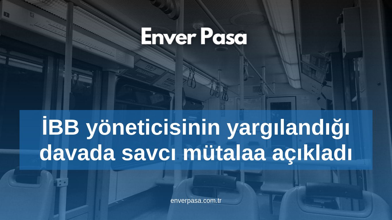 İBB yöneticisinin yargılandığı davada savcı mütalaa açıkladı
